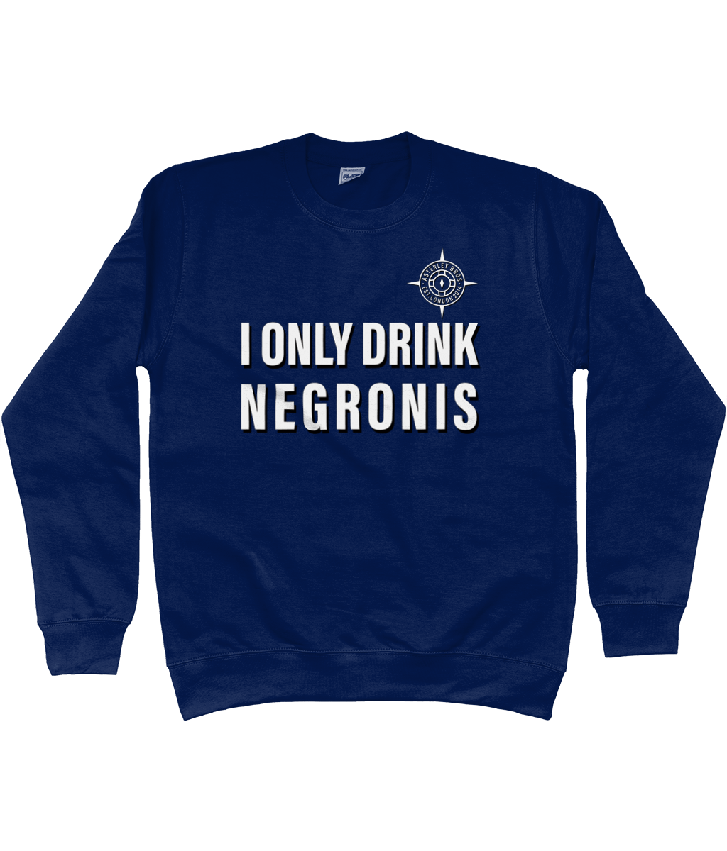 I ONLY DRINK NEGRONIS - THE SWEATSHIRT